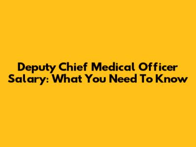 Deputy Chief Medical Officer Salary: What You Need To Know