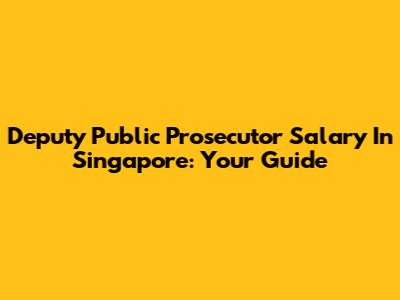Deputy Public Prosecutor Salary In Singapore: Your Guide