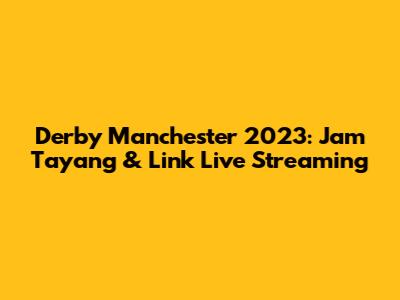 Derby Manchester 2023: Jam Tayang & Link Live Streaming