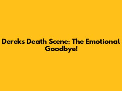 Derek's Death Scene: The Emotional Goodbye!