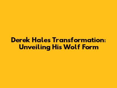 Derek Hale's Transformation: Unveiling His Wolf Form