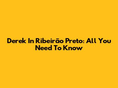 Derek In Ribeirão Preto: All You Need To Know