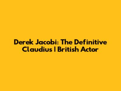 Derek Jacobi: The Definitive Claudius | British Actor