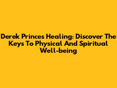 Derek Prince's Healing: Discover The Keys To Physical And Spiritual Well-being