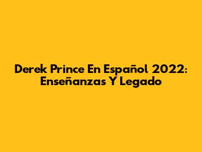 Derek Prince En Español 2022: Enseñanzas Y Legado