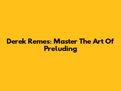Derek Remes: Master The Art Of Preluding