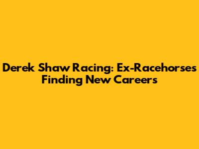 Derek Shaw Racing: Ex-Racehorses Finding New Careers
