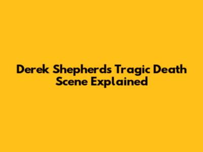 Derek Shepherd's Tragic Death Scene Explained