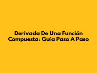 Derivada De Una Función Compuesta: Guía Paso A Paso