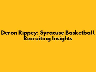 Deron Rippey: Syracuse Basketball Recruiting Insights