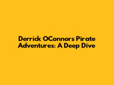 Derrick O'Connor's Pirate Adventures: A Deep Dive