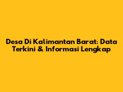 Desa Di Kalimantan Barat: Data Terkini & Informasi Lengkap