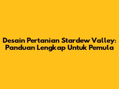 Desain Pertanian Stardew Valley: Panduan Lengkap Untuk Pemula