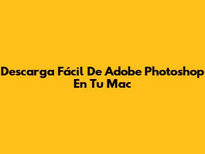Descarga Fácil De Adobe Photoshop En Tu Mac