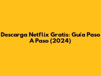 Descarga Netflix Gratis: Guía Paso A Paso (2024)