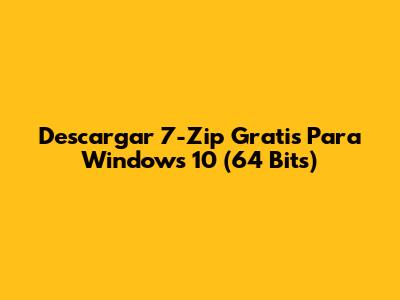 Descargar 7-Zip Gratis Para Windows 10 (64 Bits)