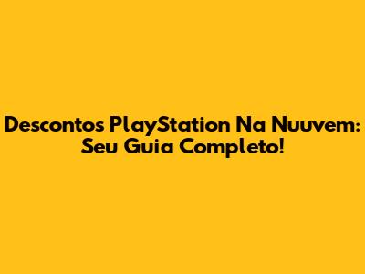 Descontos PlayStation Na Nuuvem: Seu Guia Completo!