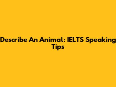 Describe An Animal: IELTS Speaking Tips