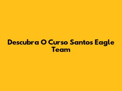 Descubra O Curso Santos Eagle Team