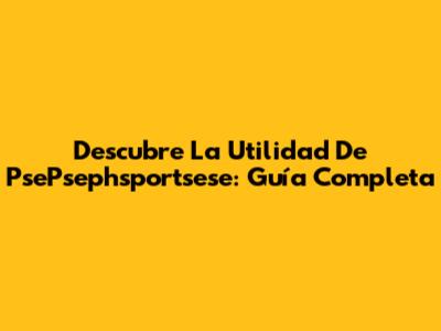 Descubre La Utilidad De PsePsephsportsese: Guía Completa
