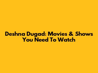 Deshna Dugad: Movies & Shows You Need To Watch