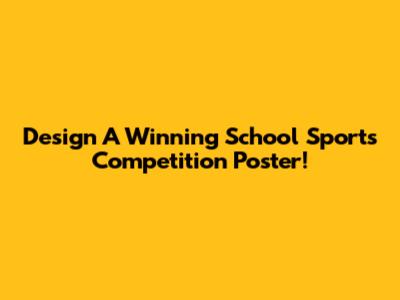 Design A Winning School Sports Competition Poster!