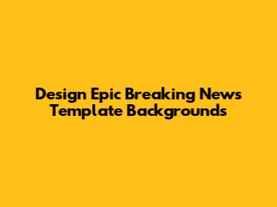 Design Epic Breaking News Template Backgrounds