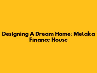 Designing A Dream Home: Melaka Finance House