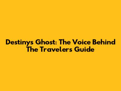 Destiny's Ghost: The Voice Behind The Traveler's Guide