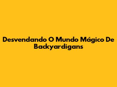 Desvendando O Mundo Mágico De Backyardigans