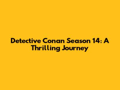 Detective Conan Season 14: A Thrilling Journey