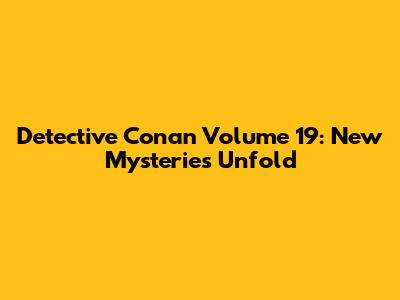 Detective Conan Volume 19: New Mysteries Unfold