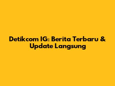 Detikcom IG: Berita Terbaru & Update Langsung