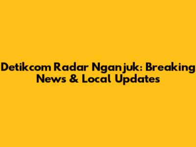 Detikcom Radar Nganjuk: Breaking News & Local Updates