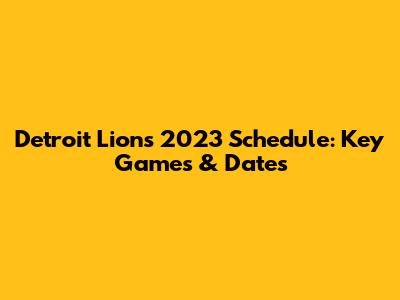 Detroit Lions 2023 Schedule: Key Games & Dates