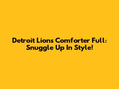 Detroit Lions Comforter Full: Snuggle Up In Style!