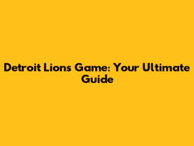 Detroit Lions Game: Your Ultimate Guide