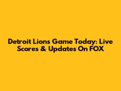 Detroit Lions Game Today: Live Scores & Updates On FOX