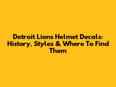 Detroit Lions Helmet Decals: History, Styles & Where To Find Them