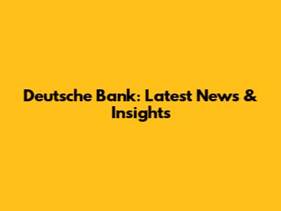 Deutsche Bank: Latest News & Insights