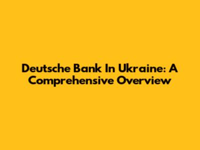 Deutsche Bank In Ukraine: A Comprehensive Overview