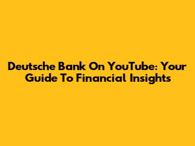 Deutsche Bank On YouTube: Your Guide To Financial Insights