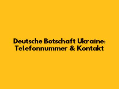 Deutsche Botschaft Ukraine: Telefonnummer & Kontakt