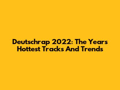 Deutschrap 2022: The Year's Hottest Tracks And Trends