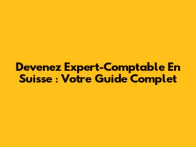 Devenez Expert-Comptable En Suisse : Votre Guide Complet