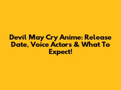 Devil May Cry Anime: Release Date, Voice Actors & What To Expect!