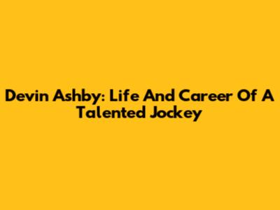 Devin Ashby: Life And Career Of A Talented Jockey