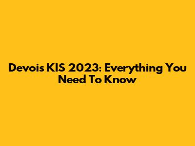 Devois KIS 2023: Everything You Need To Know
