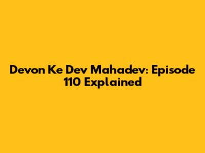 Devon Ke Dev Mahadev: Episode 110 Explained
