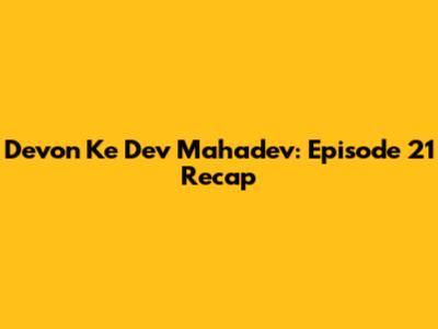 Devon Ke Dev Mahadev: Episode 21 Recap